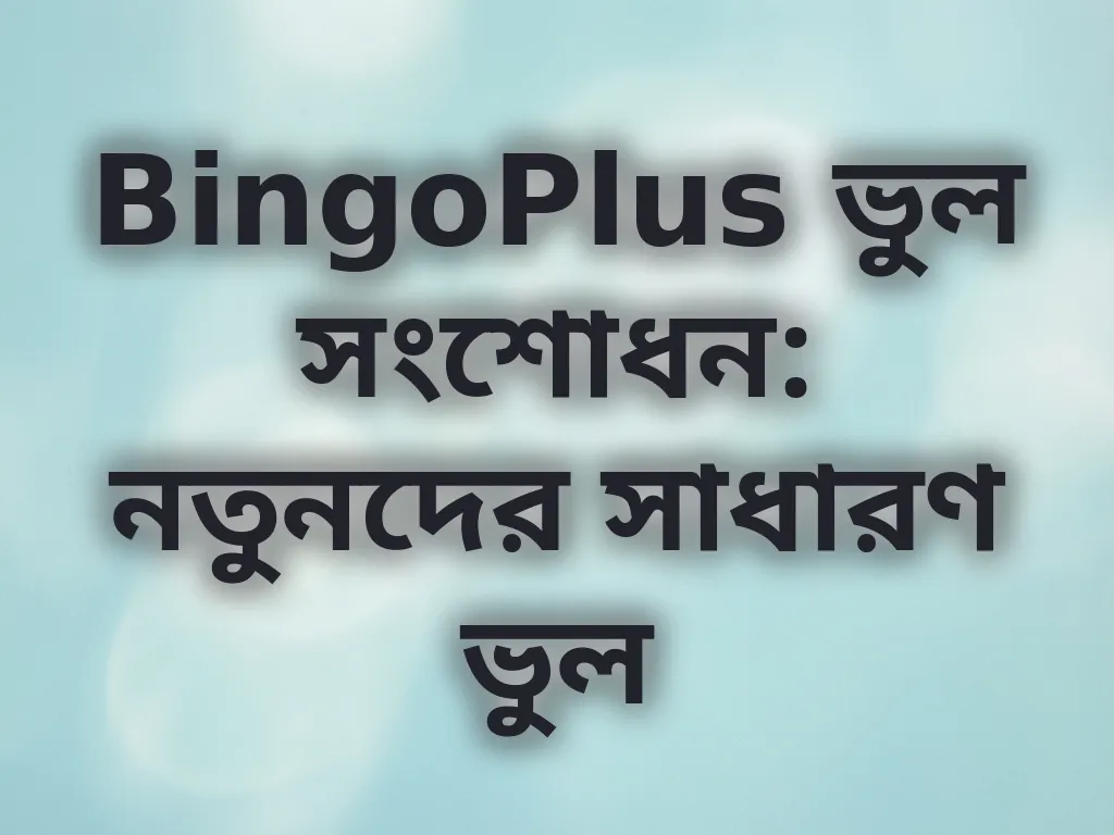 BingoPlus ভুল সংশোধন: নতুনদের সাধারণ ভুল