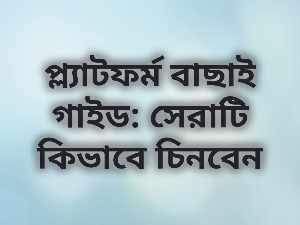 প্ল্যাটফর্ম বাছাই গাইড: সেরাটি কিভাবে চিনবেন